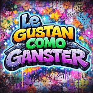 LE GUSTAN COMO GANSTER