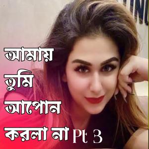 Amay Tumi Apon Korlana, Pt. 3