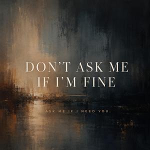 Don’t Ask Me If I’m Fine