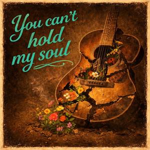 You Can’t Hold My Soul
