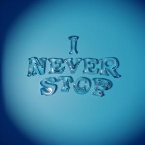 I NEVER STOP