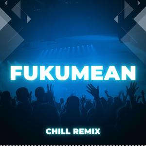 Fukumean (Chill Remix)