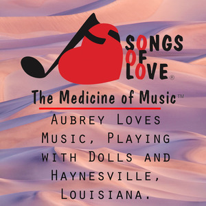 Aubrey Loves Music, Playing with Dolls and Haynesville, Louisiana.
