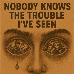 Nobody Knows The Trouble I've Seen