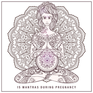 Five Mantras Repeated During Pregnancy