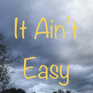 It Ain’t Easy