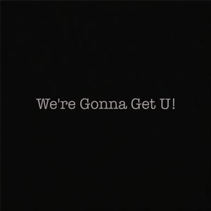 We're Gonna Get U!