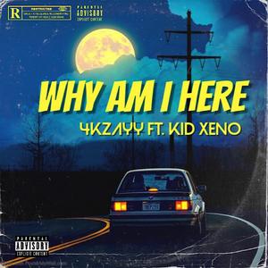 Why am I here (feat. Kid Xeno)