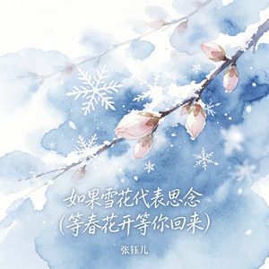 如果雪花代表思念(等春花开等你回来)