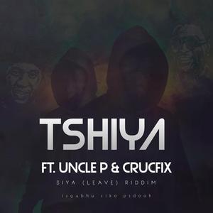 Tshiya (feat. Uncle P & CrucFix) (Siya (Leave) Riddim)
