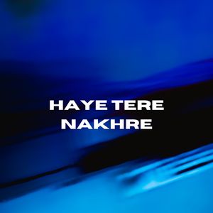 Haye Tere Nakhre
