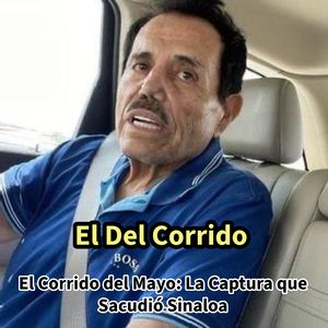 El Corrido del Mayo: La Captura que Sacudió Sinaloa