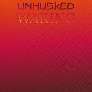 Unhusked Waking