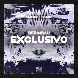 Berimbau Exclusivo [Slowed + Reverb]