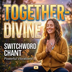 “Together Divine” Switchword | Unlocking Harmony and Higher Consciousness