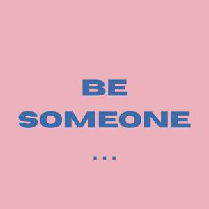 Be Someone