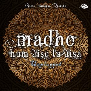 Madho Hum aise tu aisa (Uplugged)