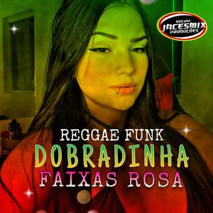DOBRADINHA DAS FAIXA ROSA (REGGAE FUNK)