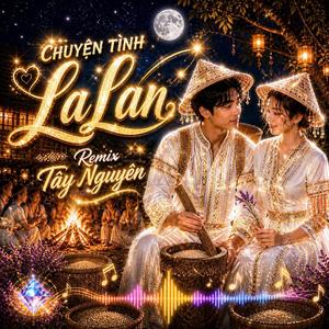 Chuyện Tình La Lan (Remix Tây Nguyên )