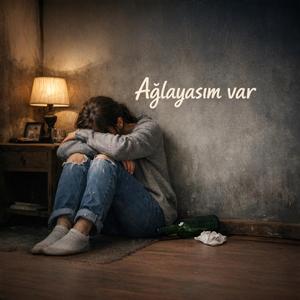 ağlayasım var