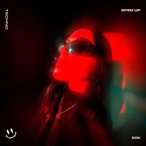 ICK (TECHNO SPED UP)