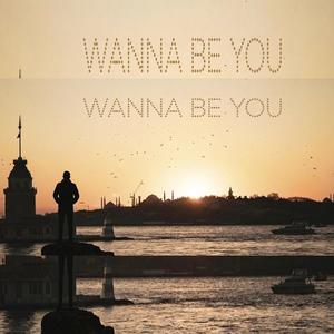 Wanna Be You..