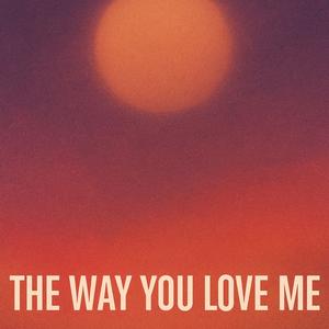 The Way You Love Me