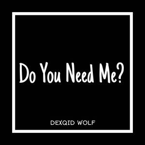 Do You Need Me