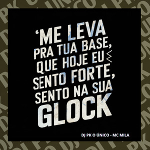 Me Leva pra Tua Base Que Hoje Eu Sento Forte, Sento na Sua Glock