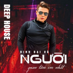 Người Quan Tâm Em Nhất (Deep House)