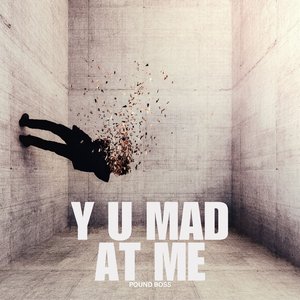 Y U Mad at Me