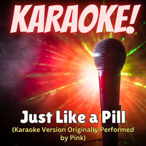Just Like a Pill (Karaoke Version Originally Performed by Pink)