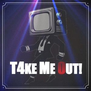 T4KE ME 0UT!