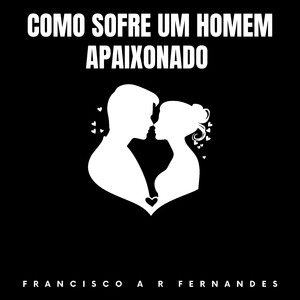 COMO SOFRE UM HOMEM APAIXONADO