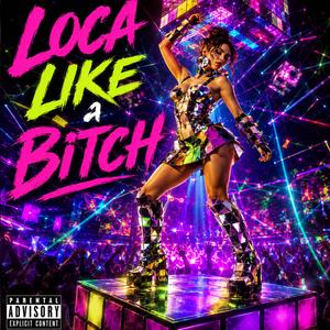 Loca Like a Bitch