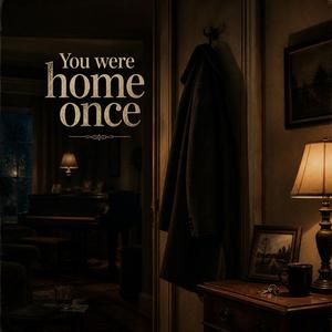 You Were Home Once