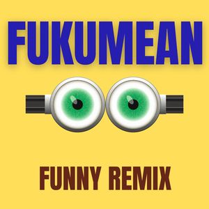 Fukumean (Funny Remix)