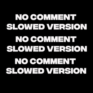 No Comment (Slowed Version)
