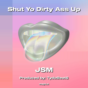 Shut Yo Dirty Ass Up