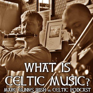 Marc Gunn's Irish & Celtic Music Podcast: What Is Celtic Music?