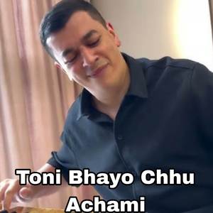 Toni Bhayo Chhu Achami