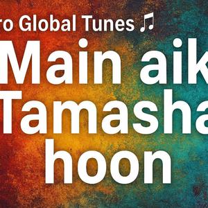 मैं एक तमाशा हूँ तमाशाई भी खुद हूँ Tune 3 / 5 Main Aik Tamasha hoon