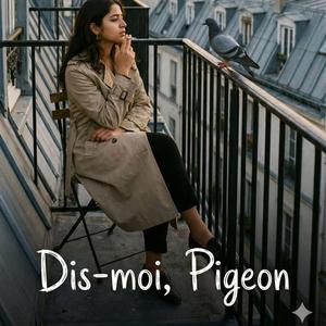 Dis-moi, Pigeon