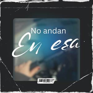 NO ANDAN EN ESA