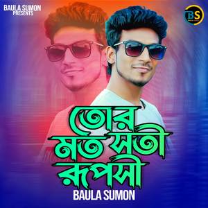 তোর মত সতি রূপসী এই জগতে কেহ নাই