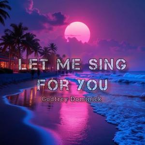 Let me sing for you