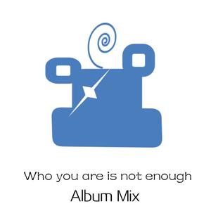  who you are is not enough（Album Mix)