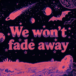 We Won't Fade Away