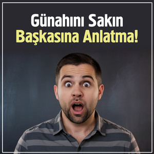 Günahını Sakın Başkasına Anlatma!