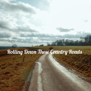 Rolling Down Thes Country Roads